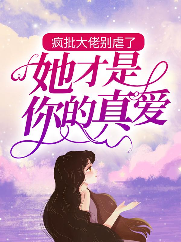 疯批大佬别虐了,她才是你的真爱!