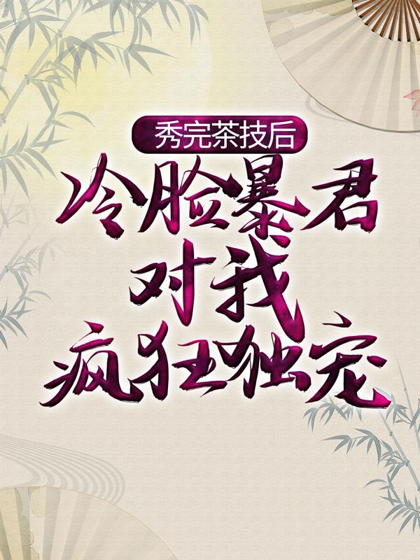 秀完茶技后,冷脸暴君对我疯狂独宠