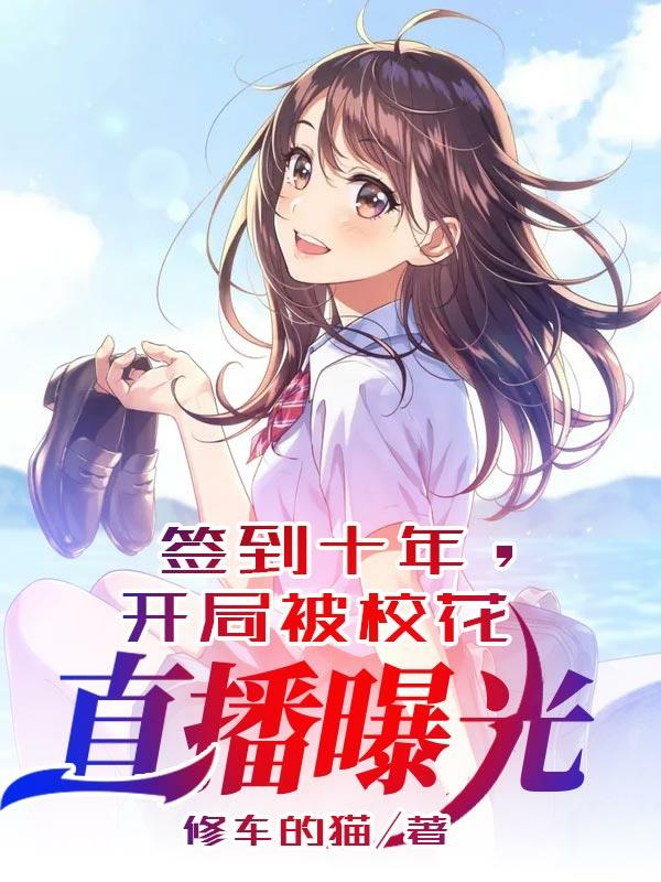 签到十年,开局被校花直播曝光